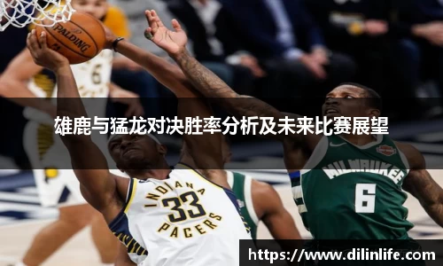 雄鹿与猛龙对决胜率分析及未来比赛展望